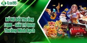 Nổ Hũ Đổi Thưởng LU88 – Giải Trí Quay Thưởng Minh Bạch
