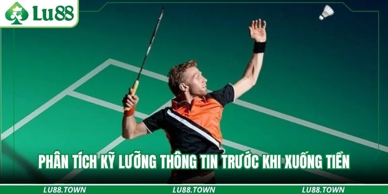 Phân tích kỹ lưỡng thông tin trước khi xuống tiền đặt cược